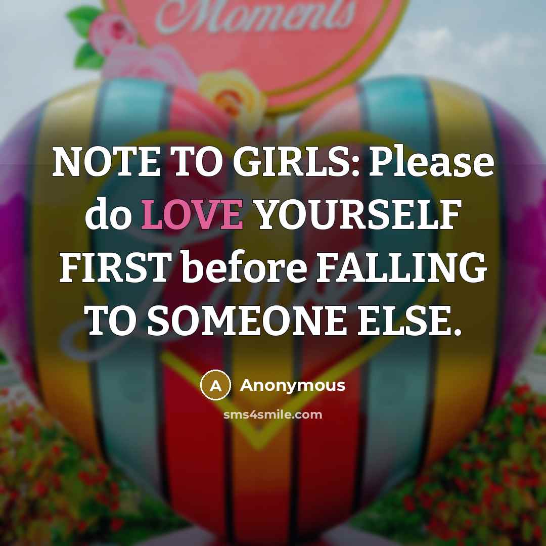 “NOTE TO GIRLS: Please do LOVE YOURSELF FIRST before FALLING TO SOMEONE ELSE.” quote by Anonymous