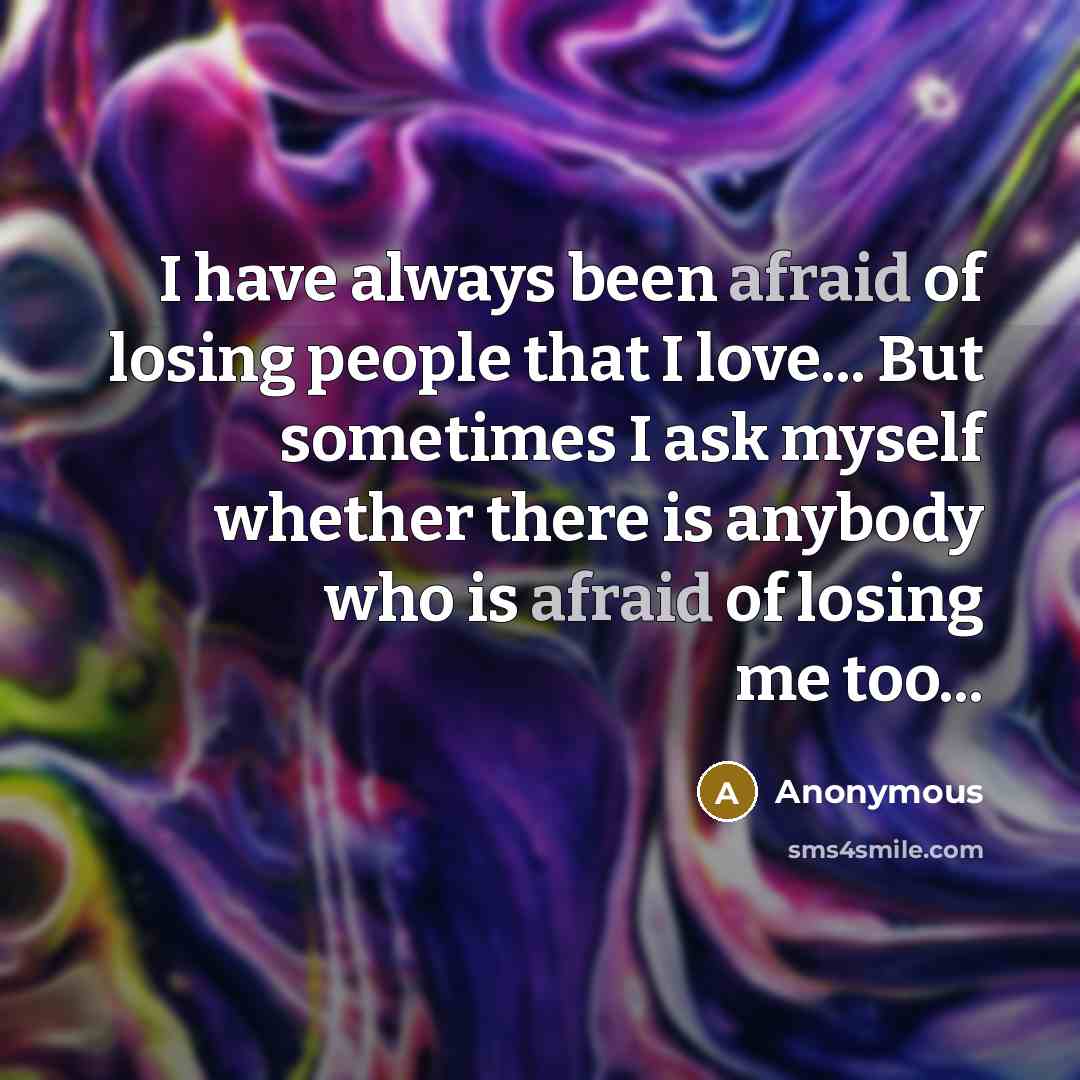 “I have always been afraid of losing people that I…” quote by Anonymous