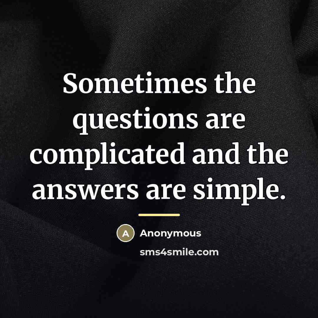 “Sometimes the questions are complicated and the answers are simple.…” quote by Anonymous