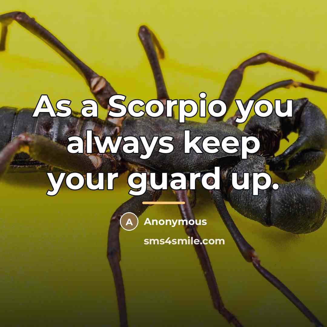 “As a Scorpio you always keep your guard up.…” quote by Anonymous