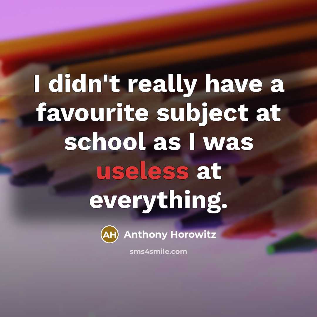 “I didn't really have a favourite subject at school as…” quote by Anthony Horowitz