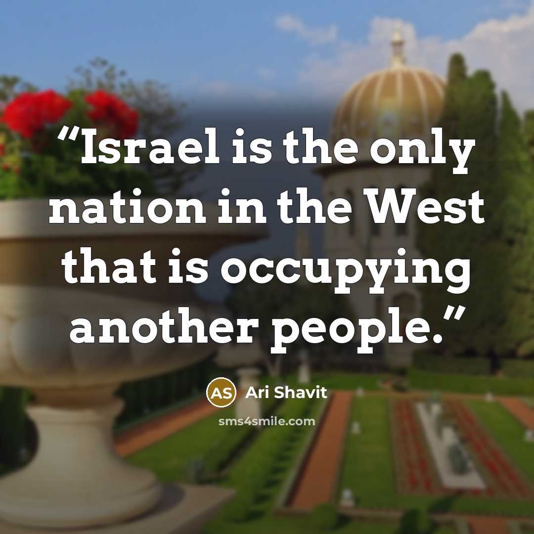 “Israel is the only nation in the West that is occupying another people.” quote by Ari Shavit