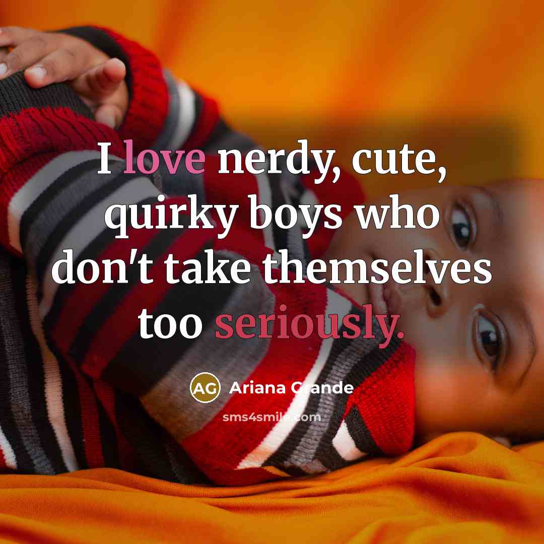 “I love nerdy, cute, quirky boys who don't take themselves…” quote by Ariana Grande