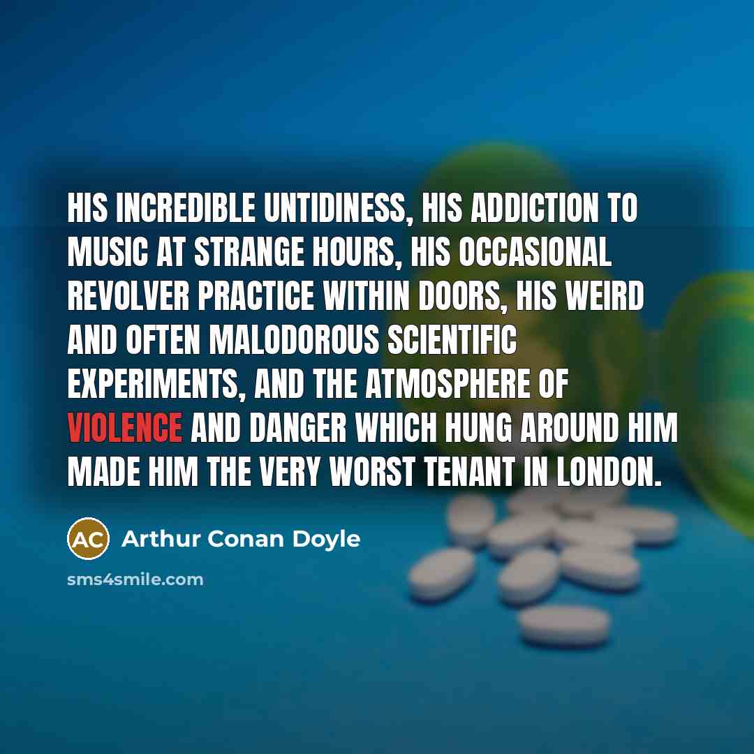“His incredible untidiness, his addiction to music at strange hours,…” quote by Arthur Conan Doyle
