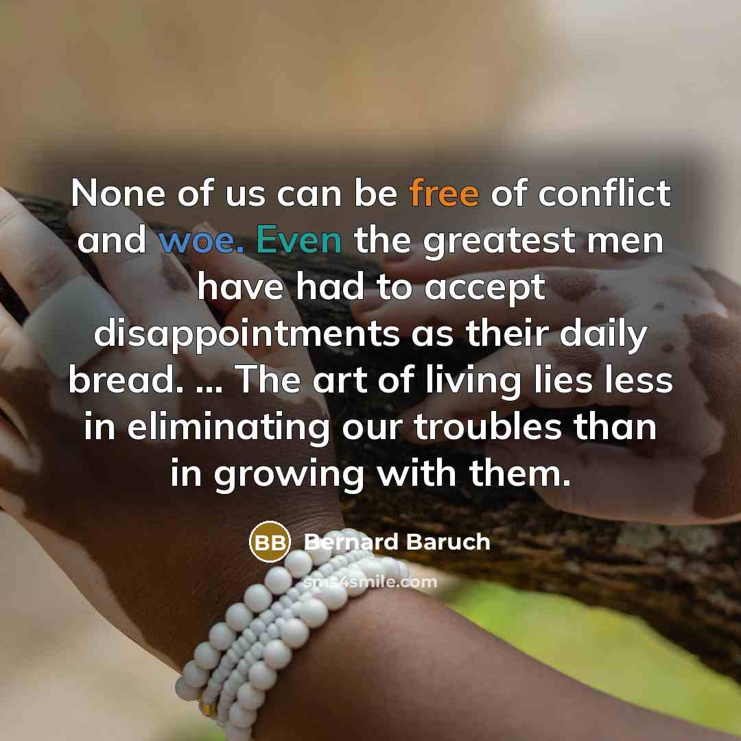 “None of us can be free of conflict and woe.…” quote by Bernard Baruch
