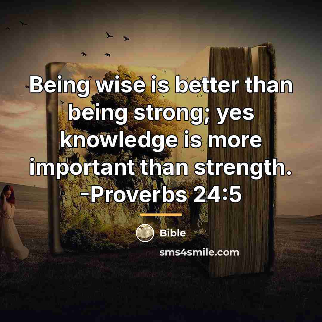 “Being wise is better than being strong; yes knowledge is…” quote by Bible