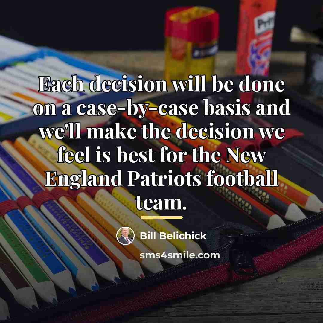 “Each decision will be done on a case-by-case basis and…” quote by Bill Belichick