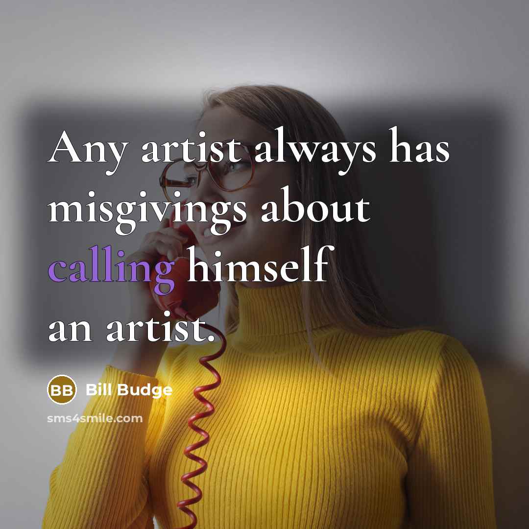 “Any artist always has misgivings about calling himself an artist.…” quote by Bill Budge