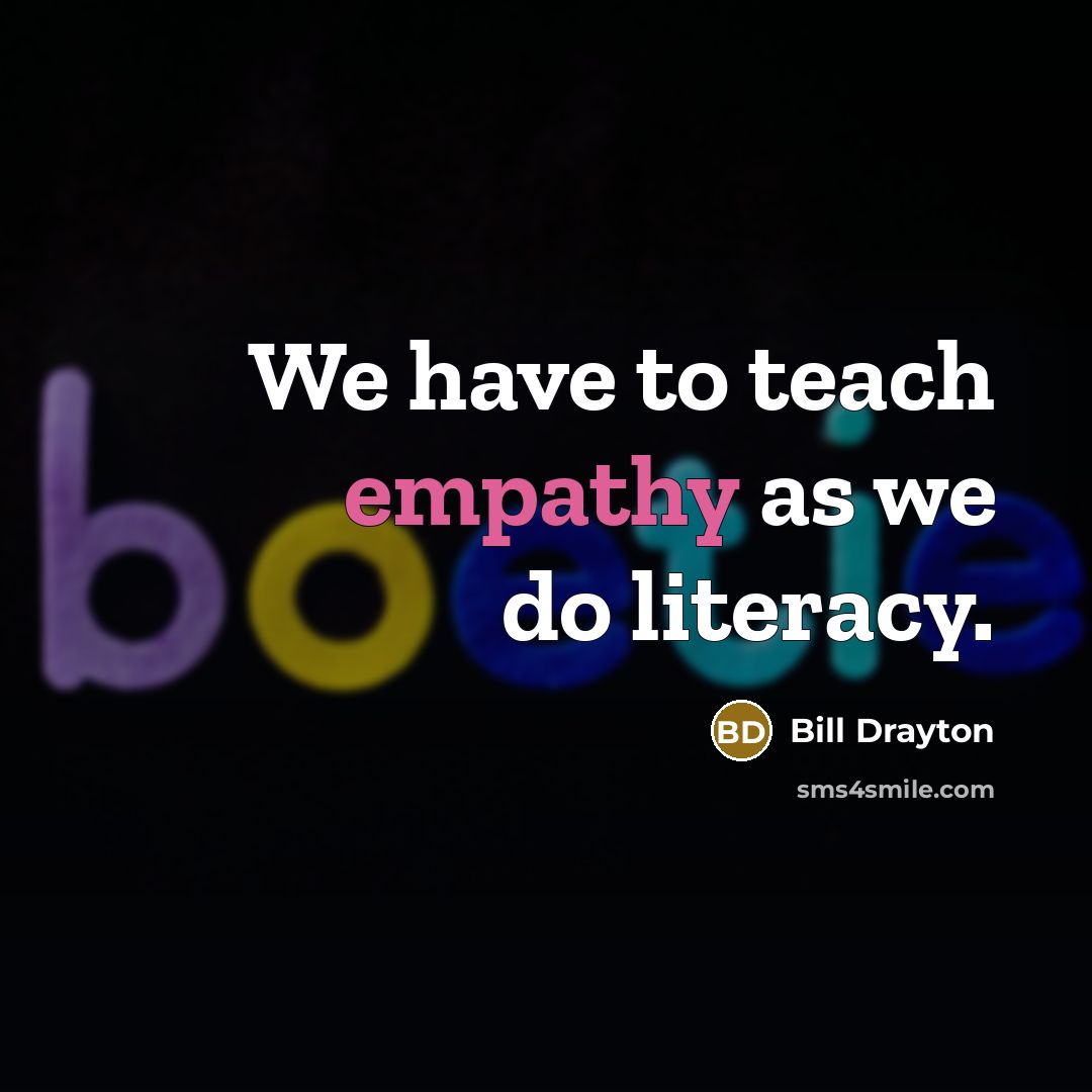 “We have to teach empathy as we do literacy.…” quote by Bill Drayton