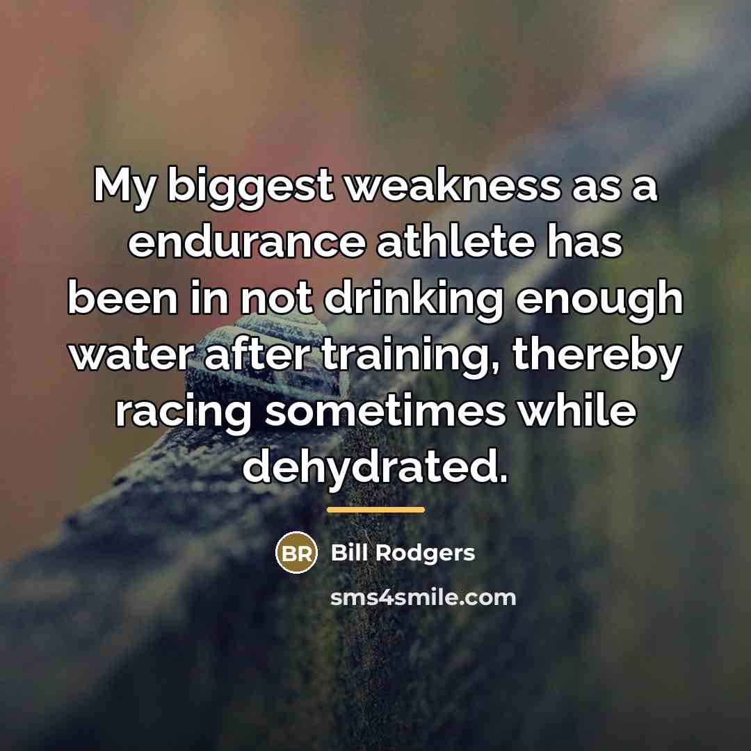 “My biggest weakness as a endurance athlete has been in…” quote by Bill Rodgers