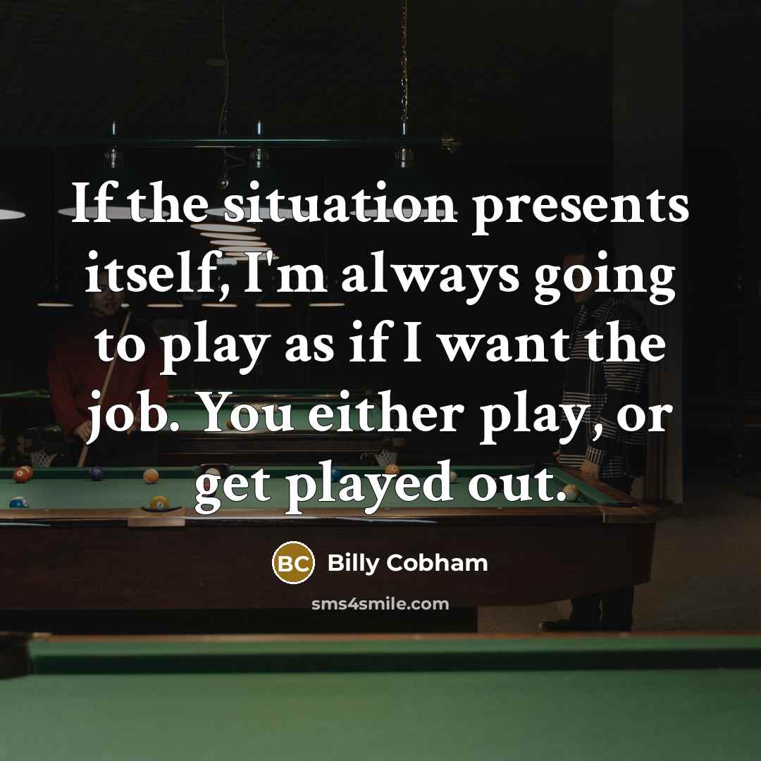 “If the situation presents itself, I'm always going to play…” quote by Billy Cobham