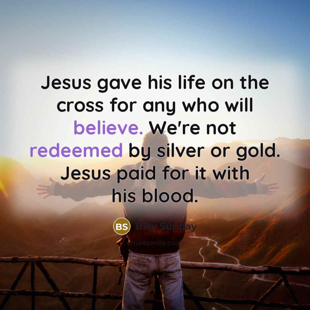 “Jesus gave his life on the cross for any who…” quote by Billy Sunday
