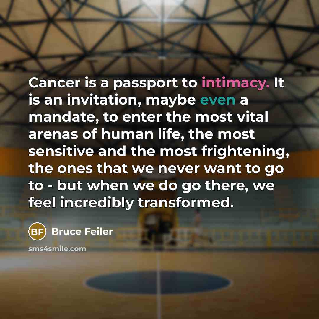 “Cancer is a passport to intimacy. It is an invitation,…” quote by Bruce Feiler