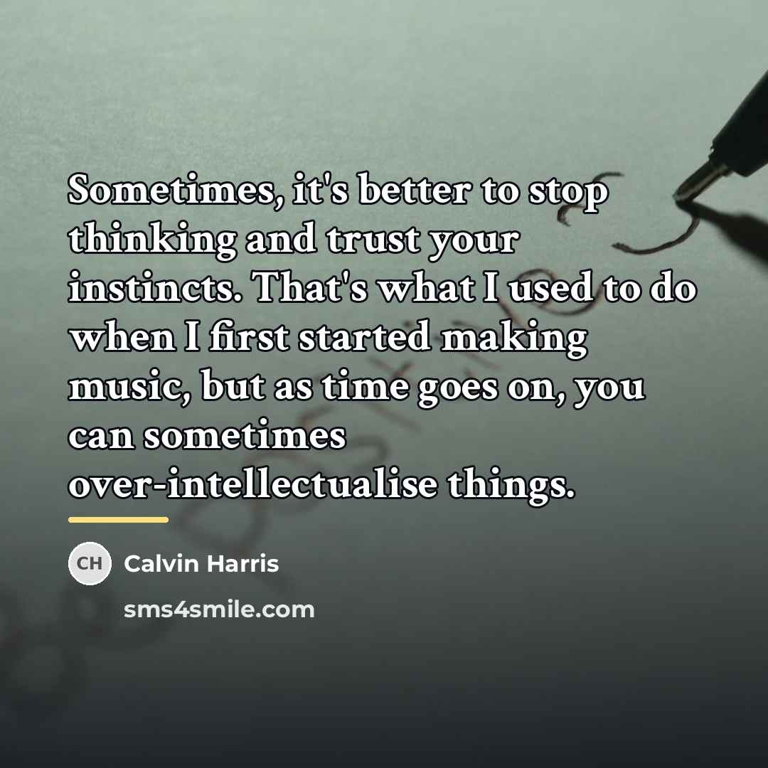 “Sometimes, it's better to stop thinking and trust your instincts.…” quote by Calvin Harris