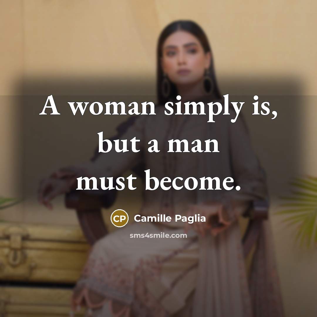“A woman simply is, but a man must become.…” quote by Camille Paglia