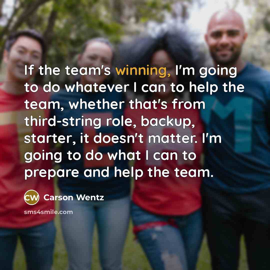“If the team's winning, I'm going to do whatever I…” quote by Carson Wentz