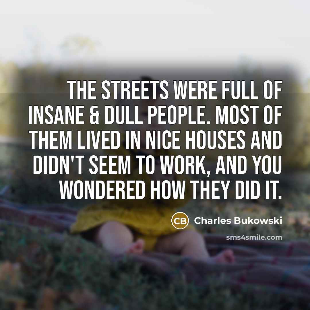 “The streets were full of insane & dull people. Most…” quote by Charles Bukowski