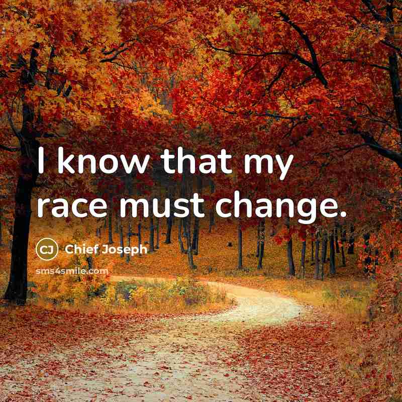 “I know that my race must change.…” quote by Chief Joseph