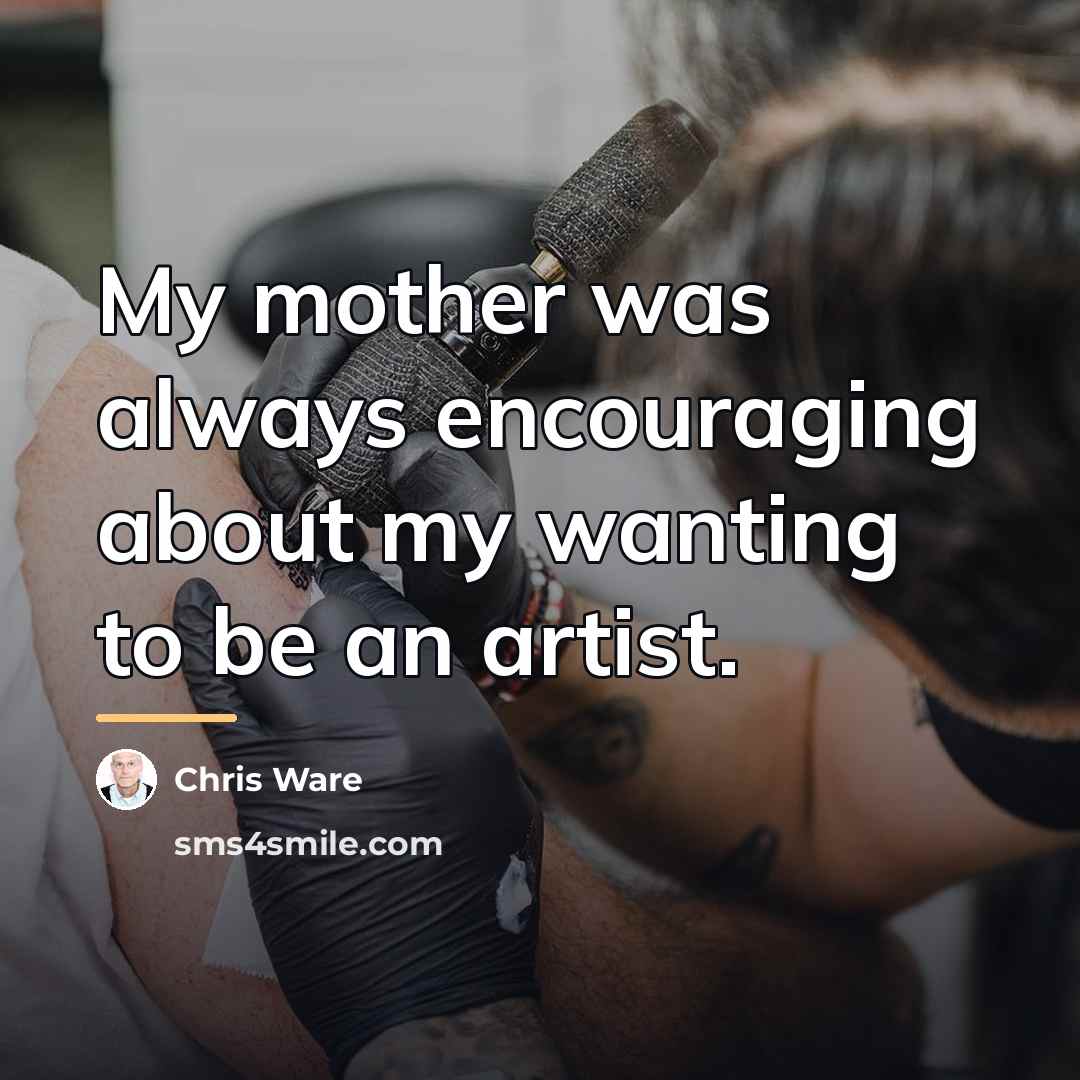 “My mother was always encouraging about my wanting to be…” quote by Chris Ware