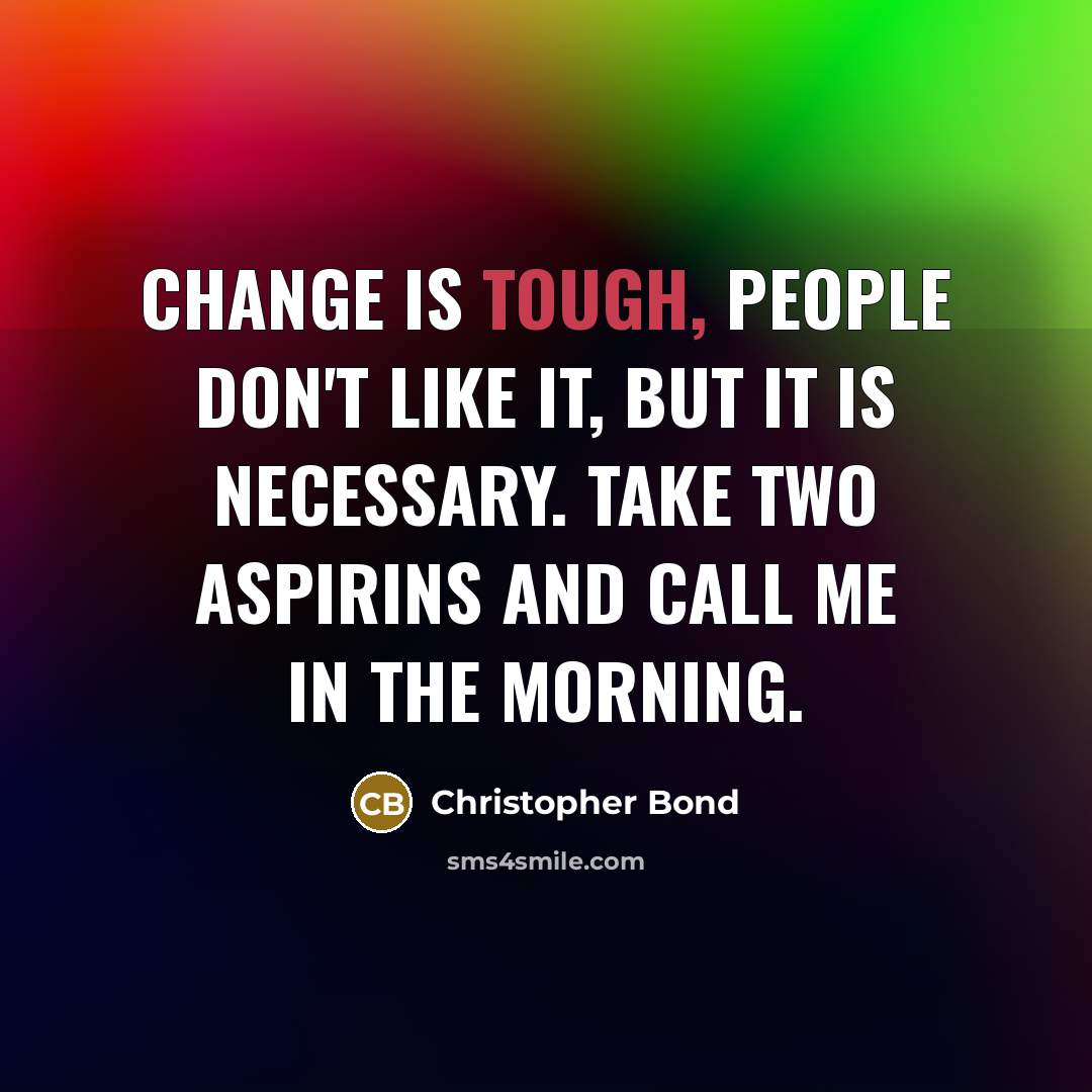 “Change is tough, people don't like it, but it is…” quote by Christopher Bond