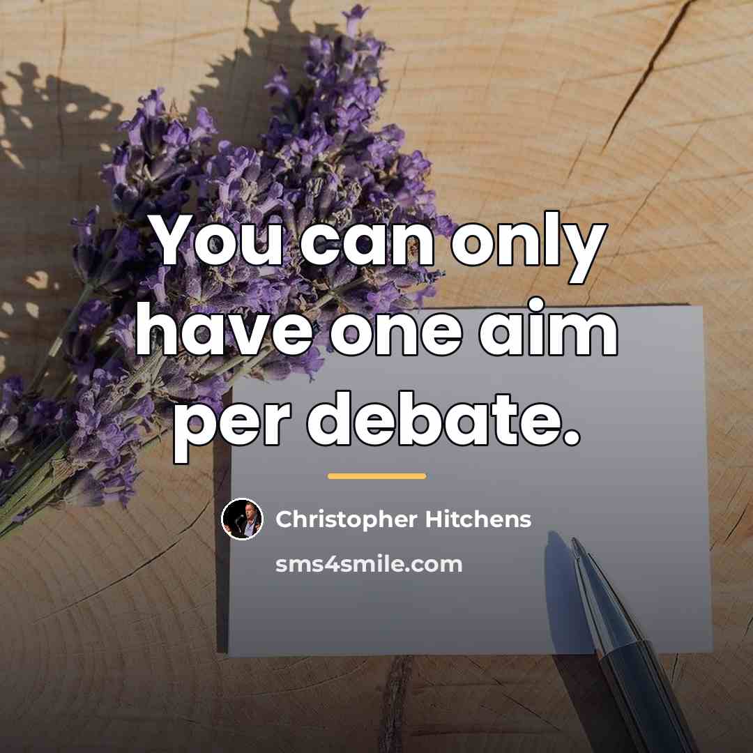 “You can only have one aim per debate.…” quote by Christopher Hitchens