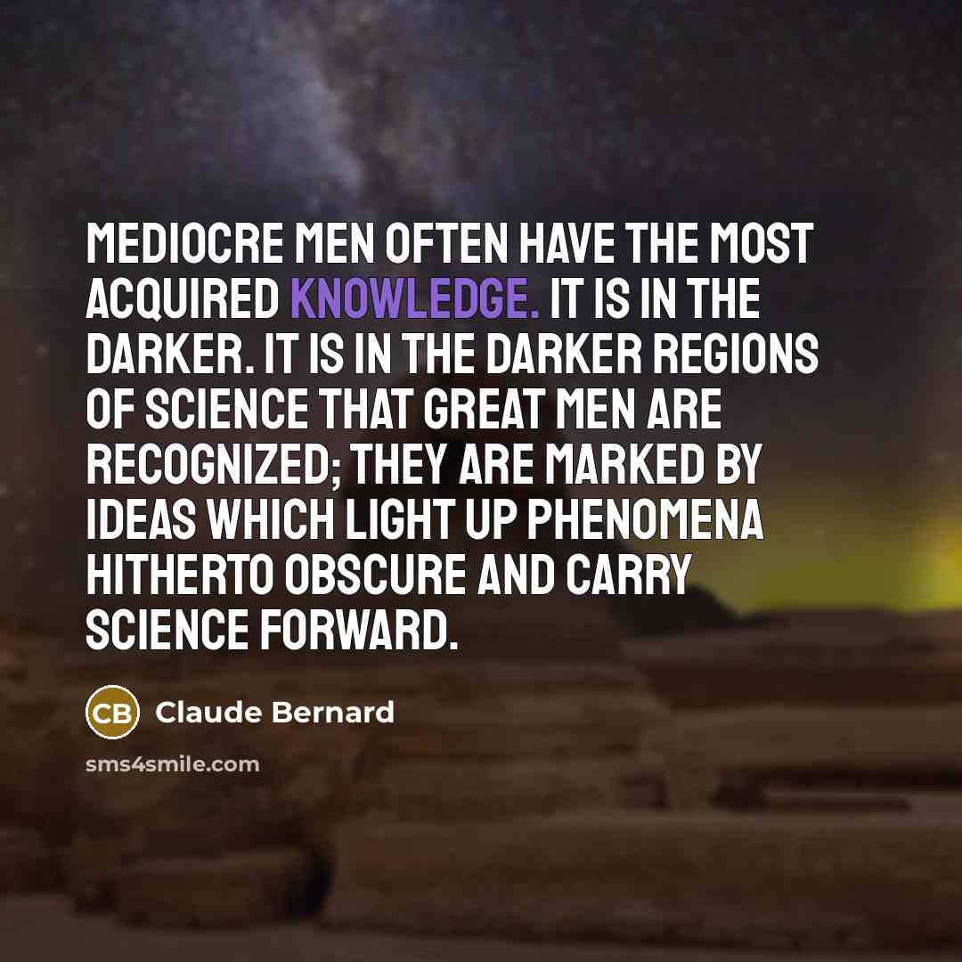 “Mediocre men often have the most acquired knowledge. It is…” quote by Claude Bernard
