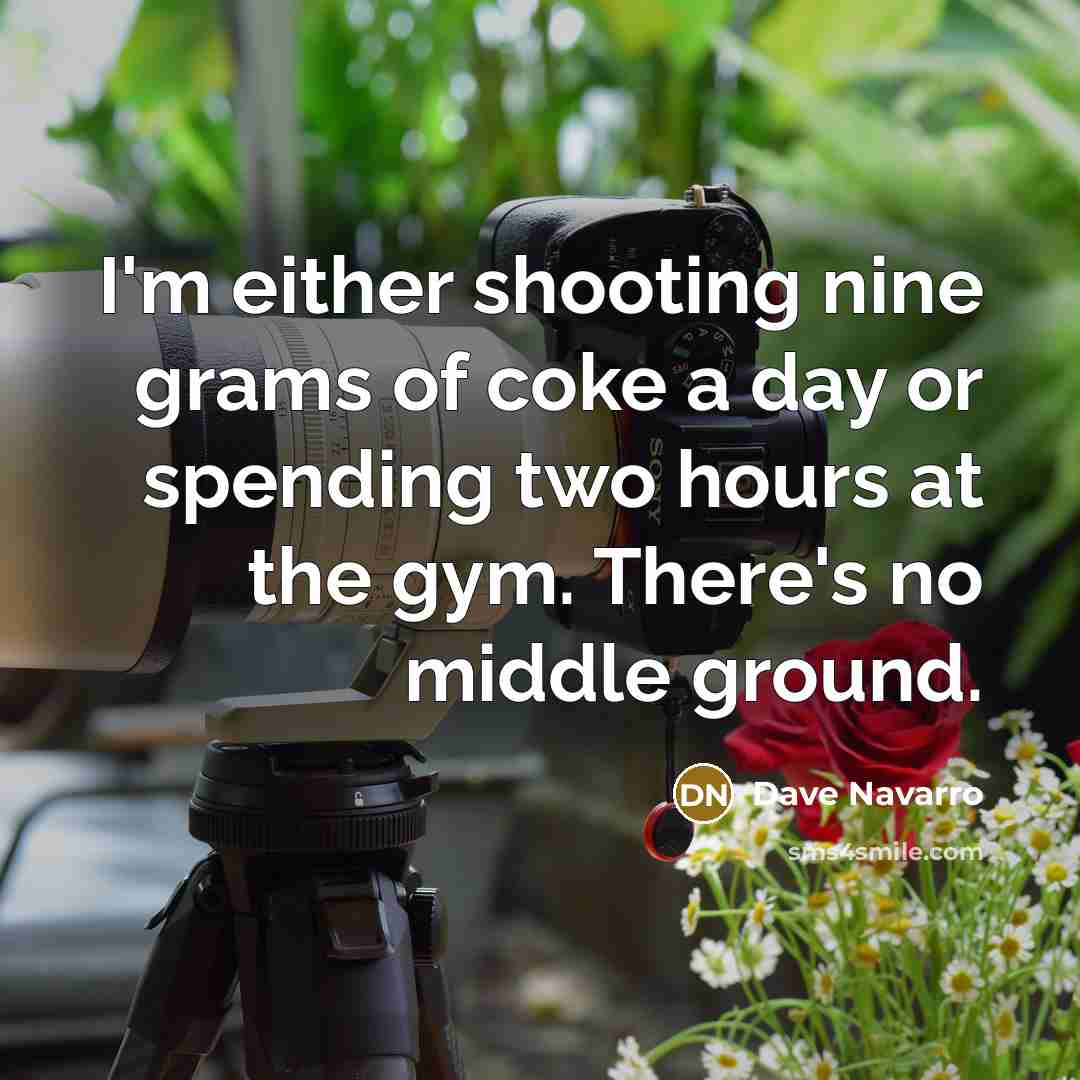 “I'm either shooting nine grams of coke a day or…” quote by Dave Navarro