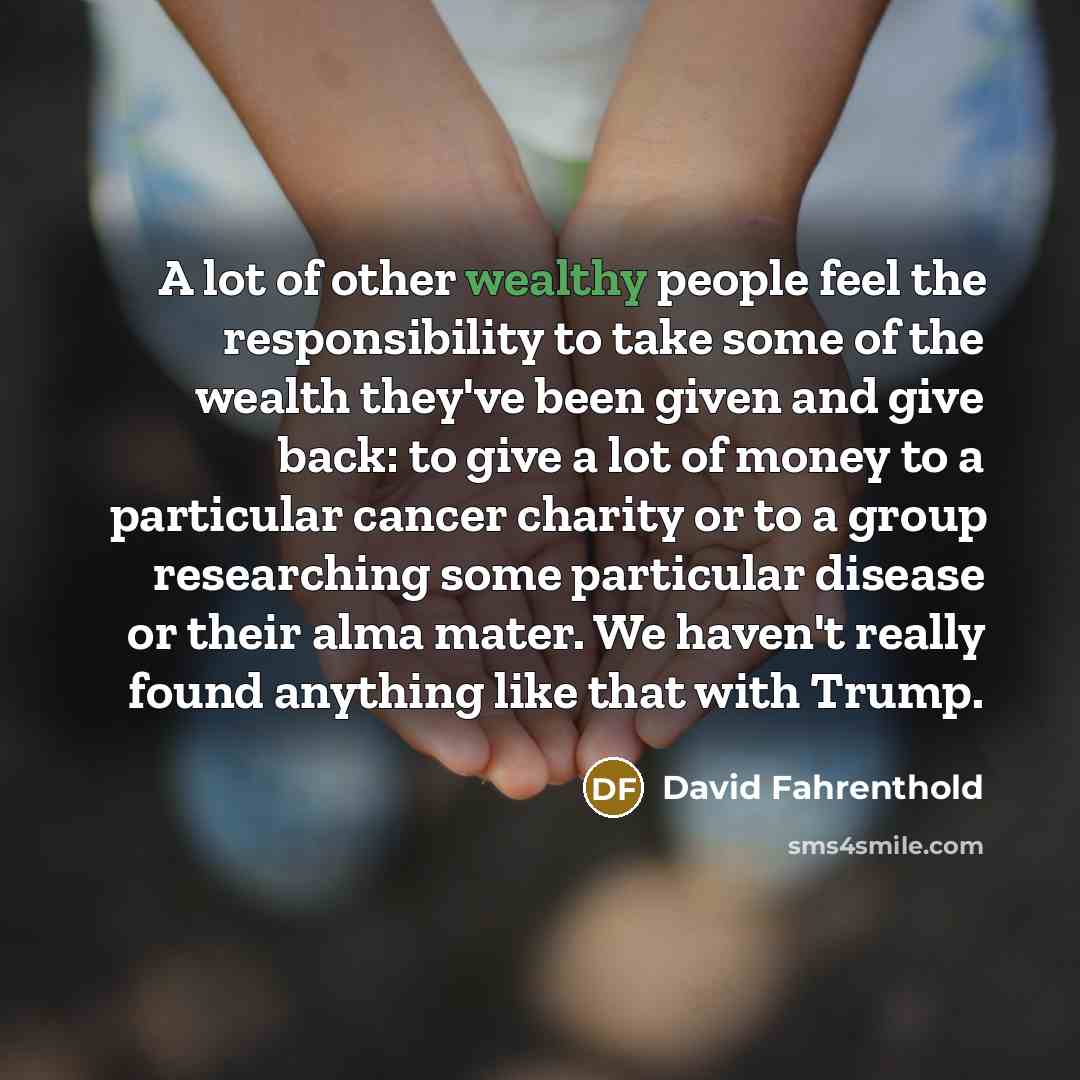 “A lot of other wealthy people feel the responsibility to…” quote by David Fahrenthold