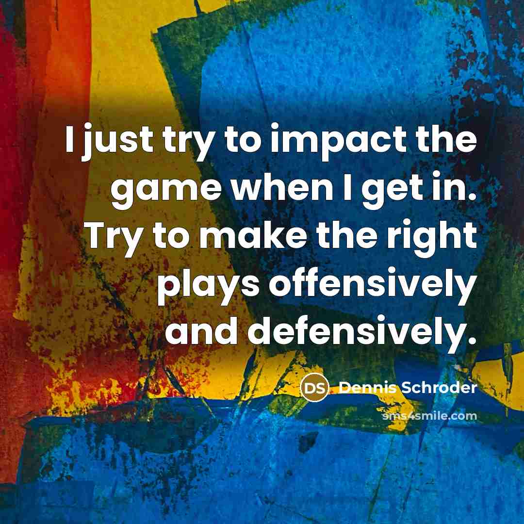 “I just try to impact the game when I get…” quote by Dennis Schroder