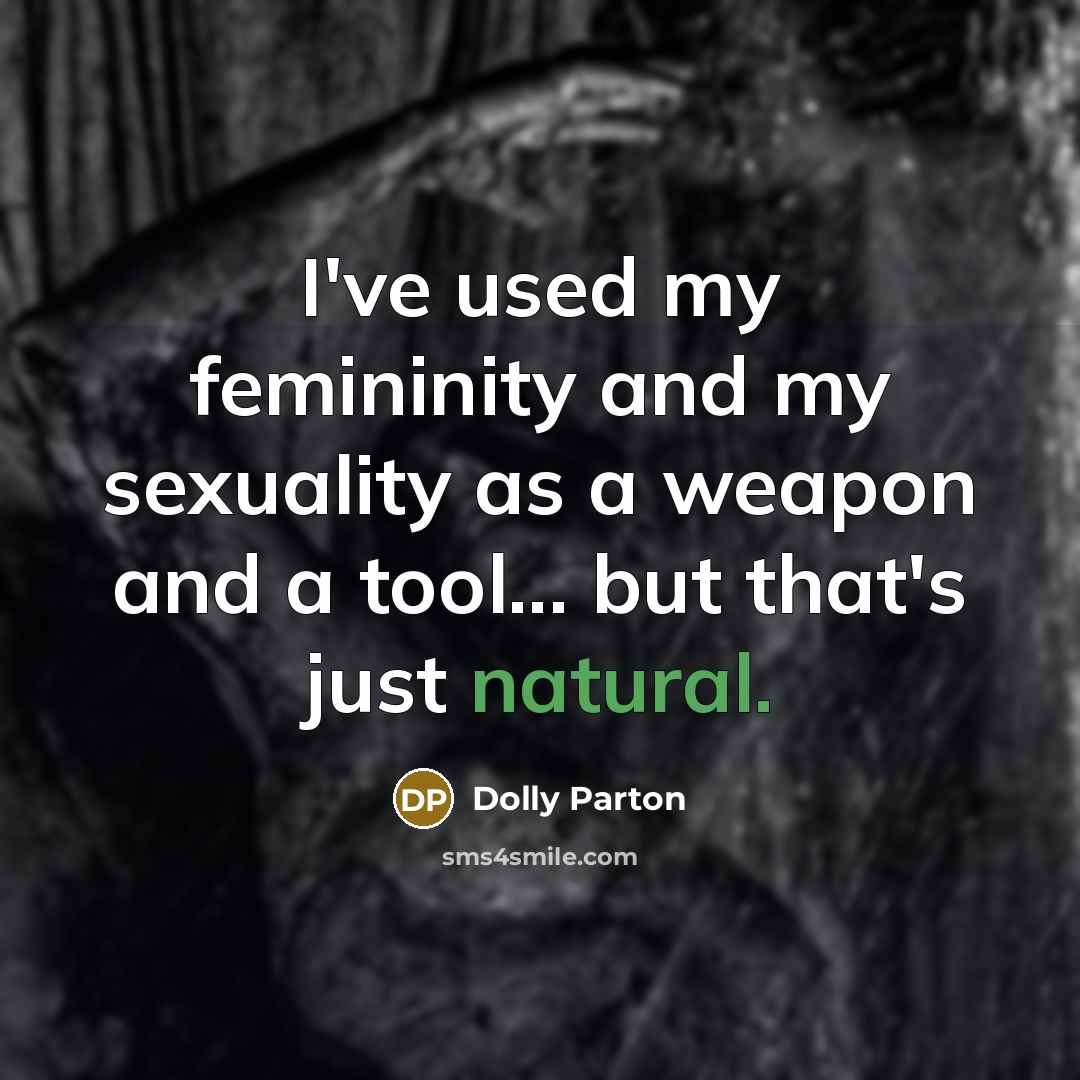 “I've used my femininity and my sexuality as a weapon…” quote by Dolly Parton