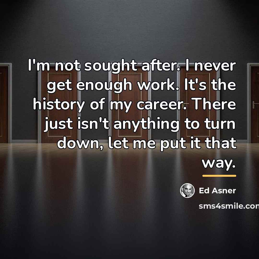 “I'm not sought after. I never get enough work. It's…” quote by Ed Asner