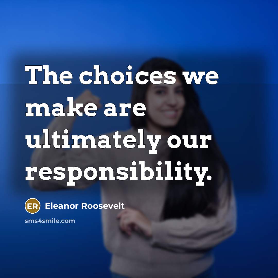 “The choices we make are ultimately our responsibility.…” quote by Eleanor Roosevelt
