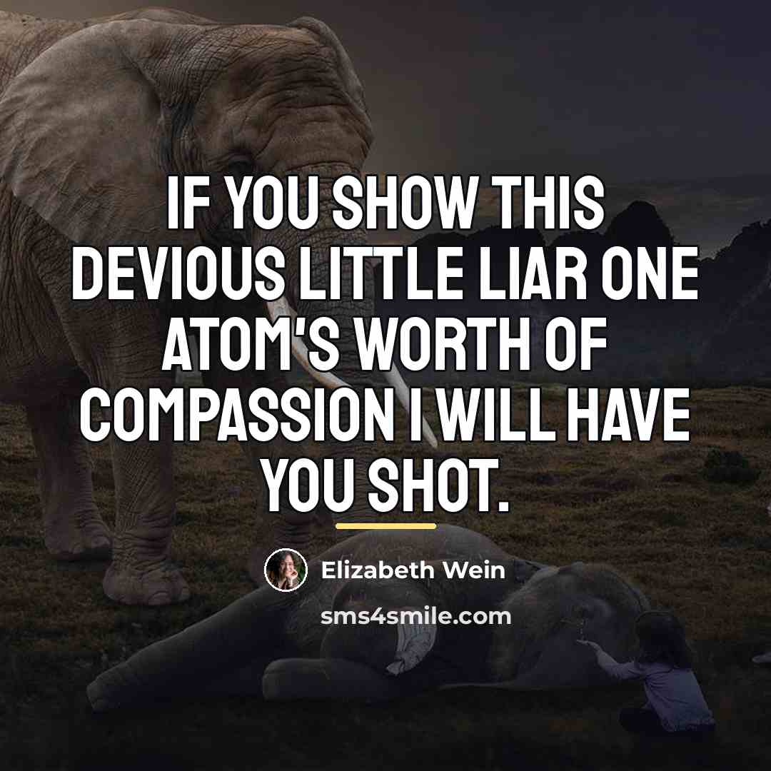 “If you show this devious little liar one atom's worth…” quote by Elizabeth Wein