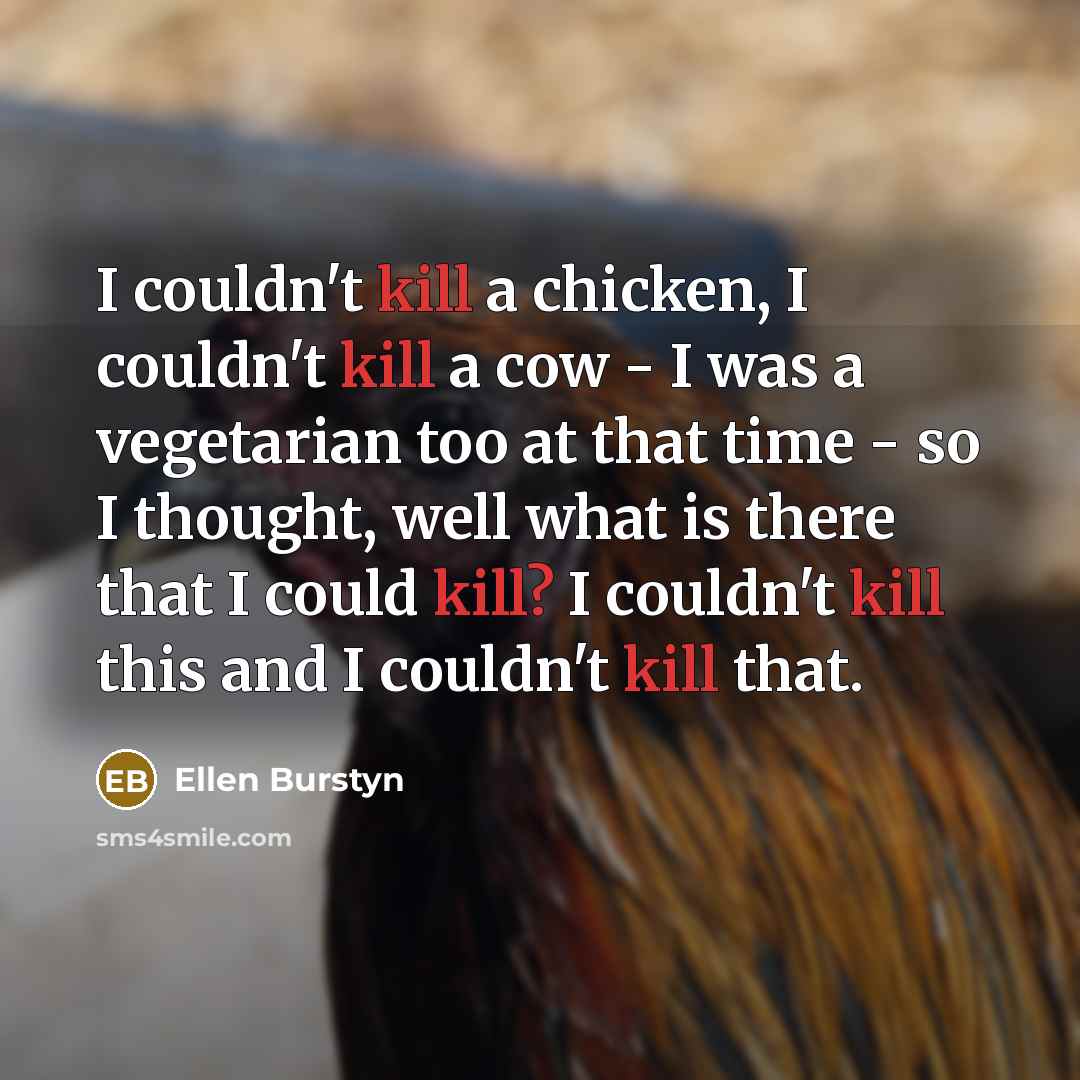 “I couldn't kill a chicken, I couldn't kill a cow…” quote by Ellen Burstyn