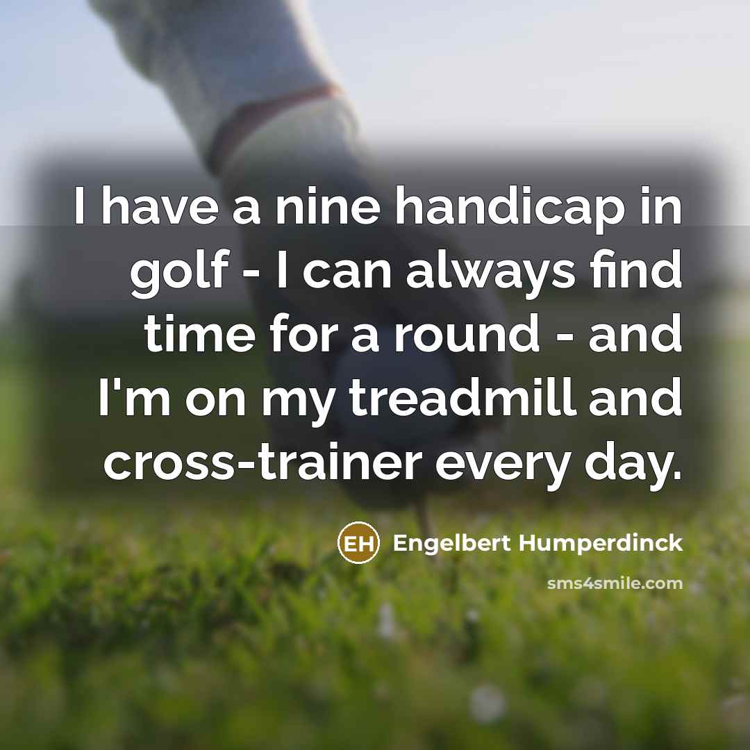 “I have a nine handicap in golf - I can…” quote by Engelbert Humperdinck