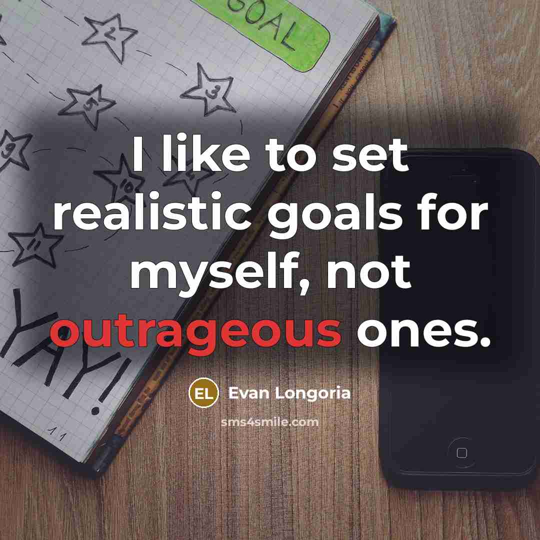 “I like to set realistic goals for myself, not outrageous…” quote by Evan Longoria