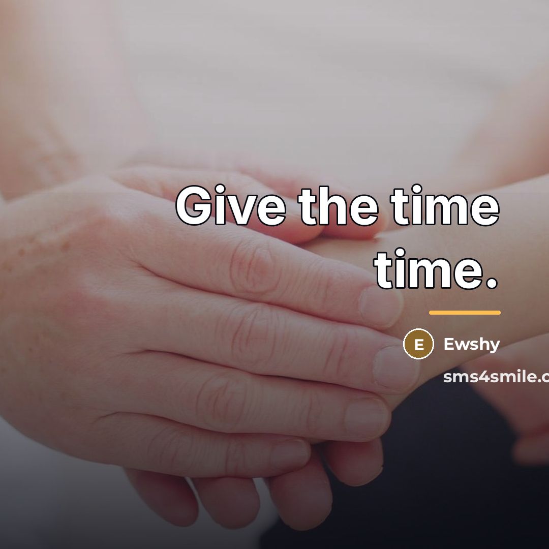“Give the time time.…” quote by Ewshy