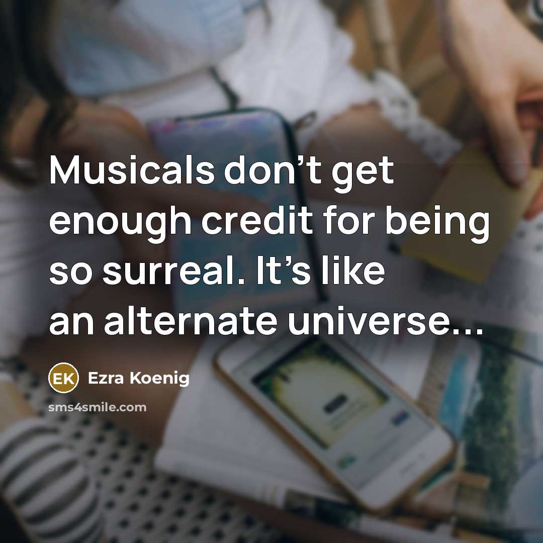 “Musicals don't get enough credit for being so surreal. It's…” quote by Ezra Koenig