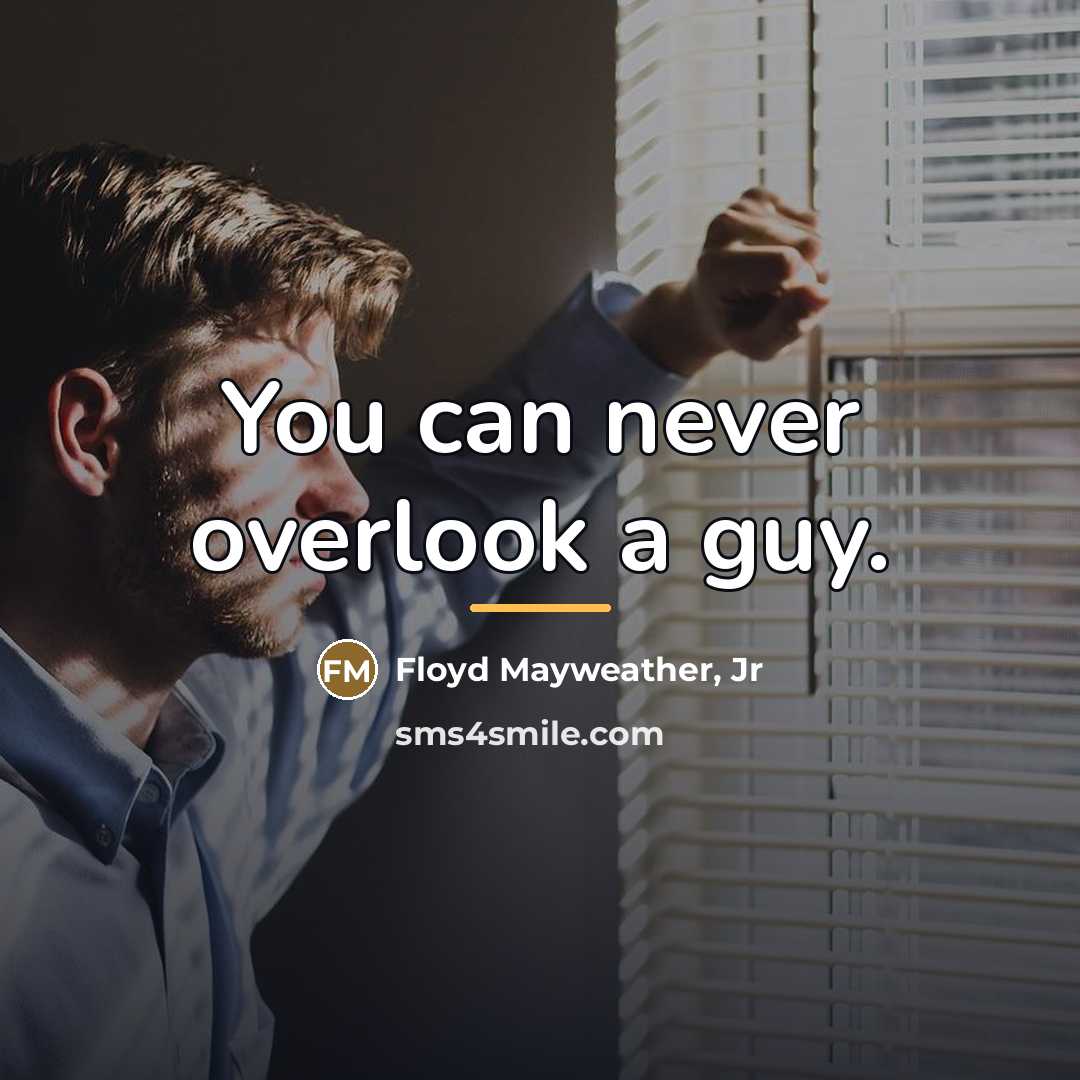 “You can never overlook a guy.…” quote by Floyd Mayweather, Jr