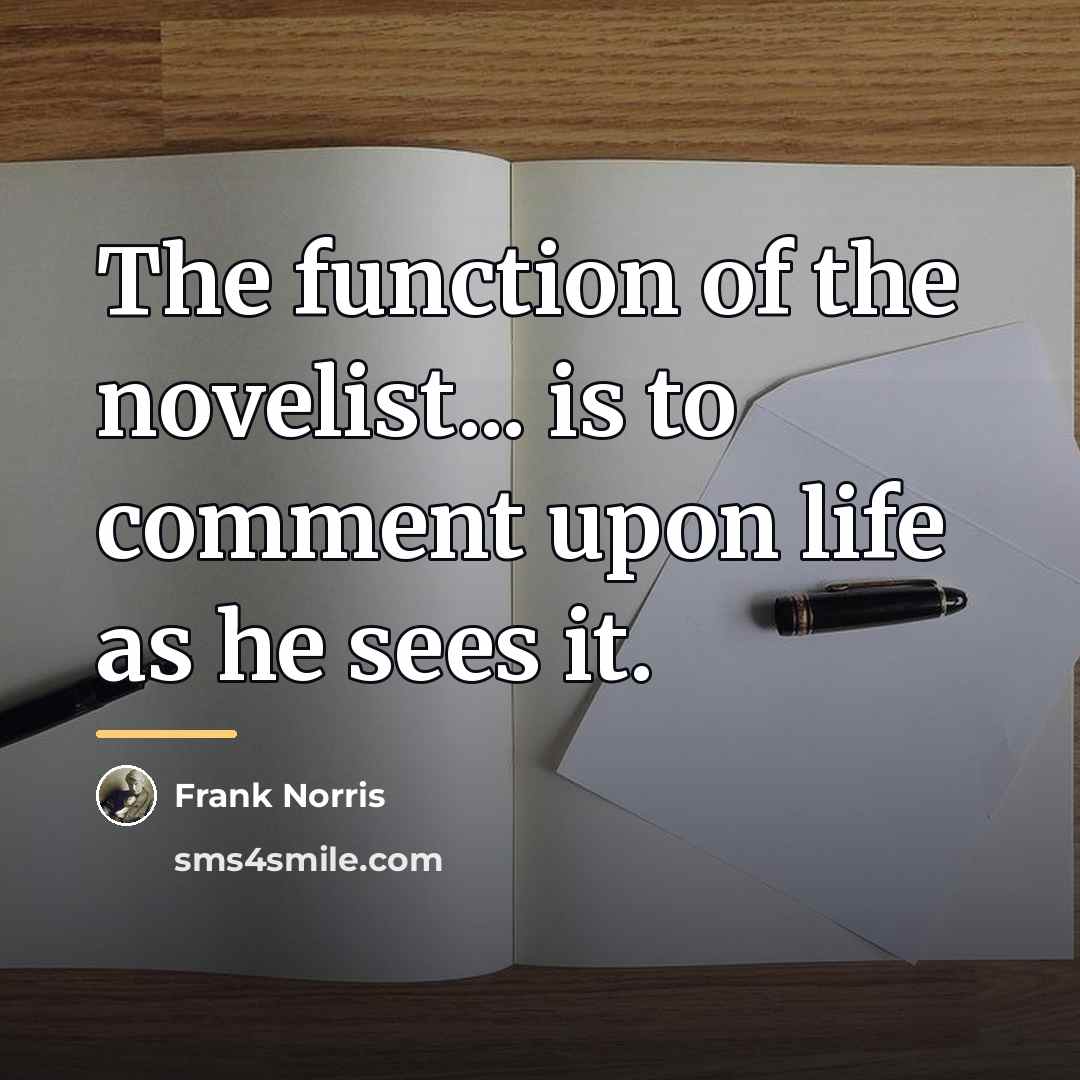 “The function of the novelist... is to comment upon life…” quote by Frank Norris
