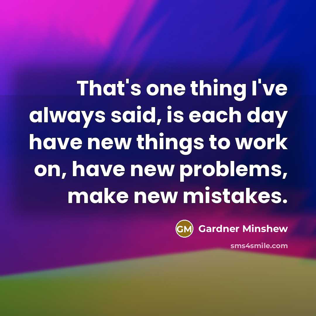 “That's one thing I've always said, is each day have…” quote by Gardner Minshew