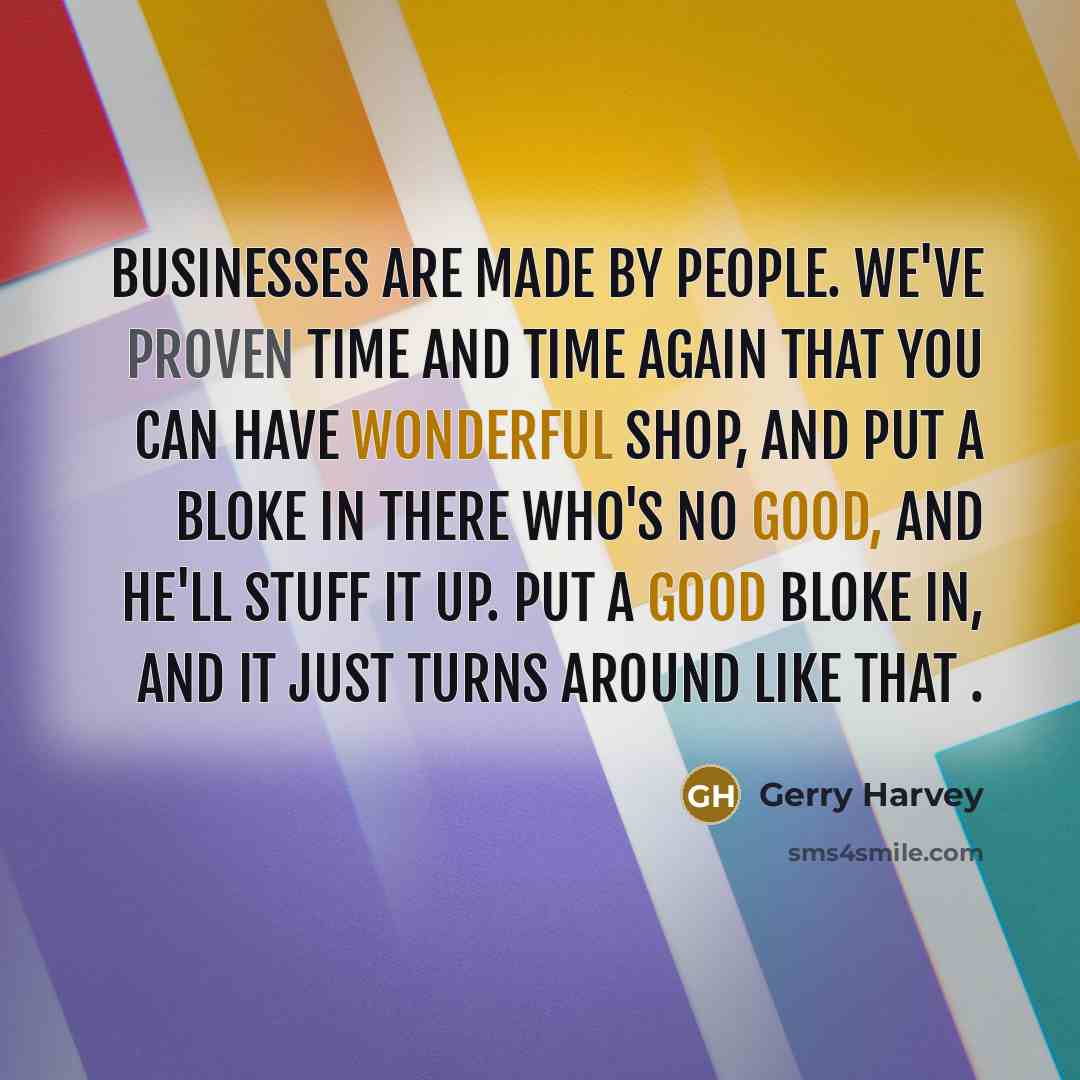 “Businesses are made by people. We've proven time and time…” quote by Gerry Harvey