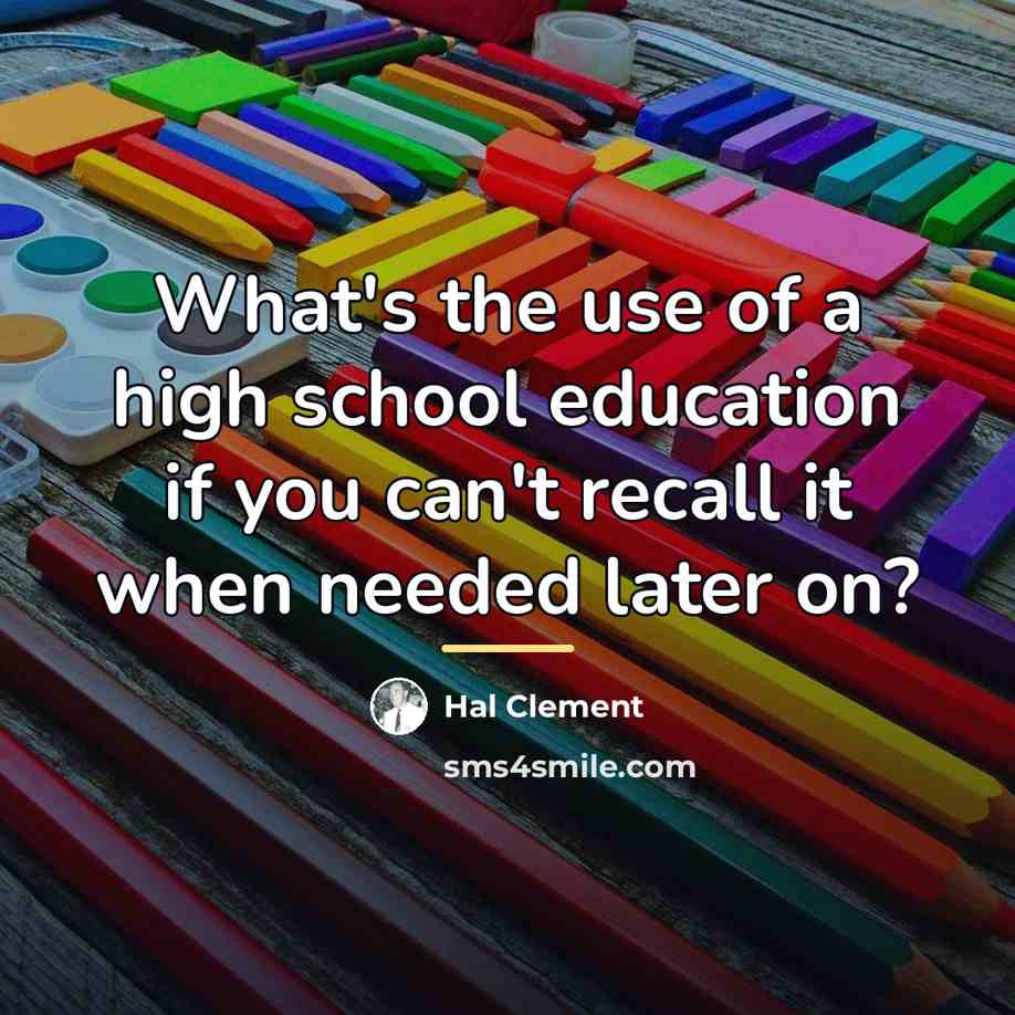 “What's the use of a high school education if you…” quote by Hal Clement