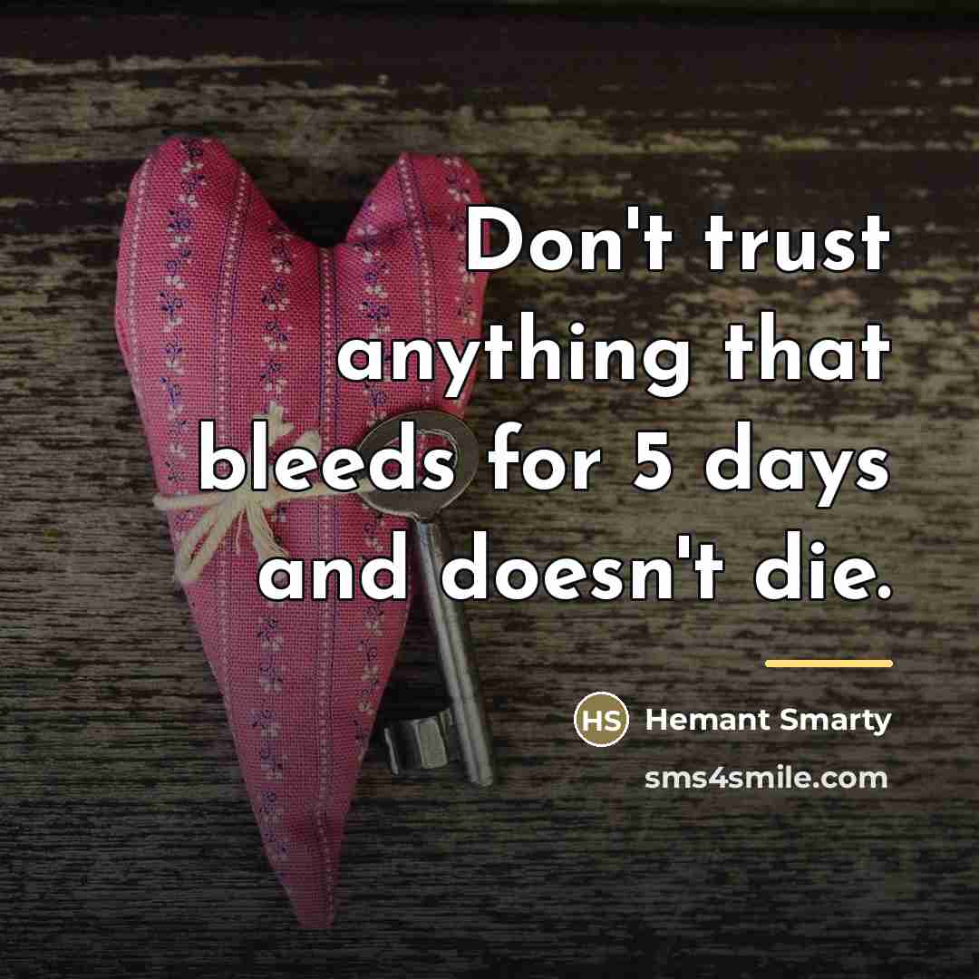 “Don't trust anything that bleeds for 5 days and doesn't…” quote by Hemant Smarty