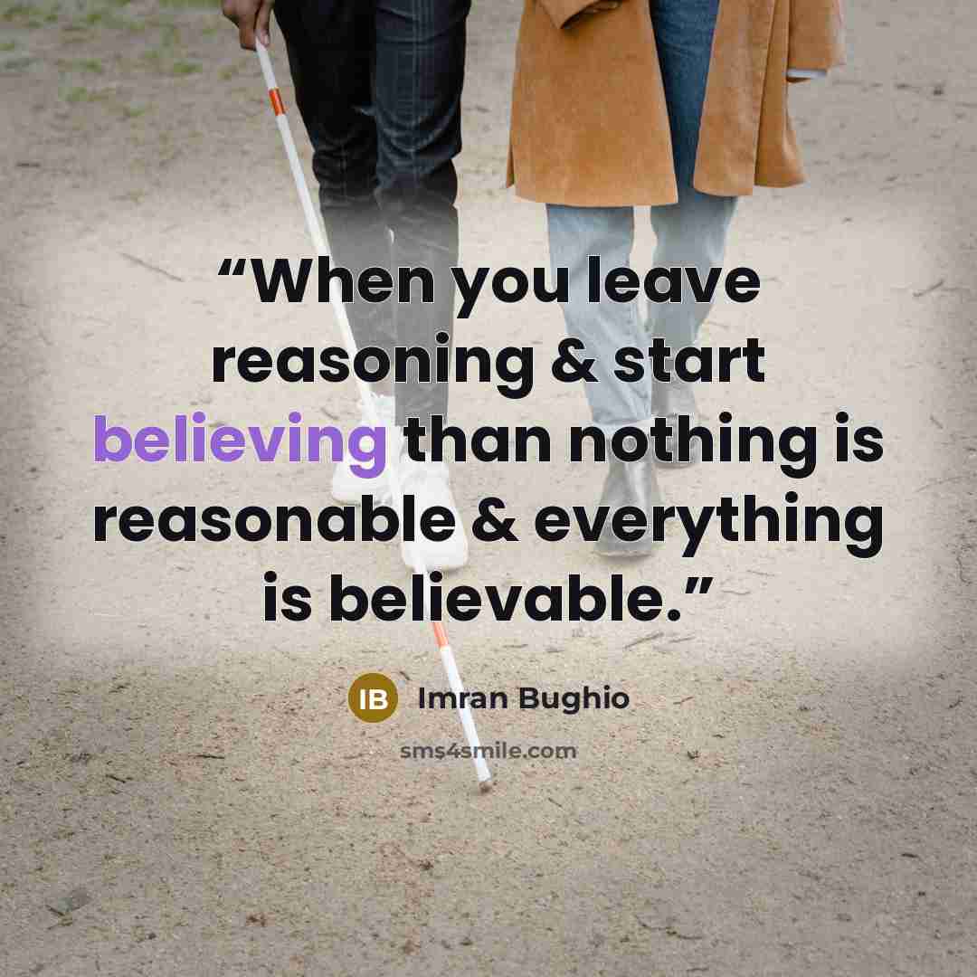 “When you leave reasoning & start believing than nothing is reasonable & everything is believable.” quote by Imran Bughio