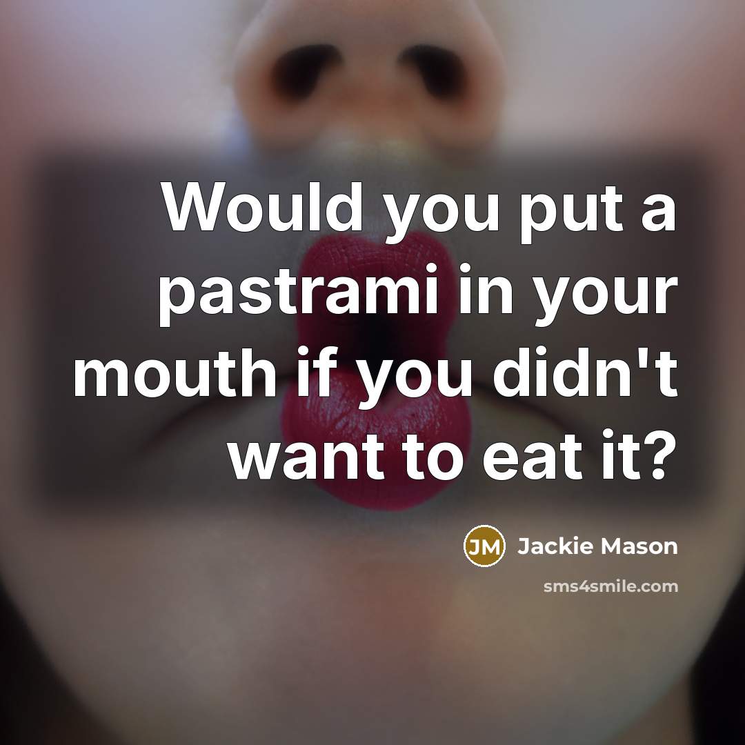 “Would you put a pastrami in your mouth if you…” quote by Jackie Mason