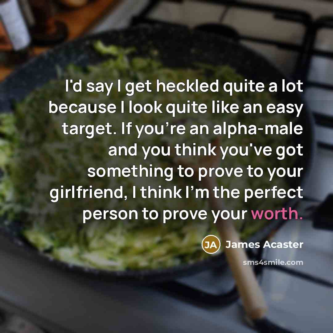 “I'd say I get heckled quite a lot because I…” quote by James Acaster