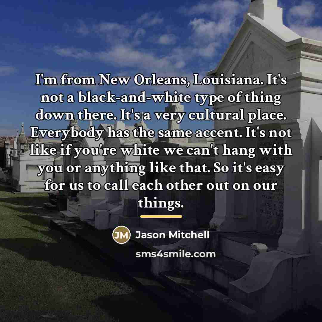 “I'm from New Orleans, Louisiana. It's not a black-and-white type…” quote by Jason Mitchell
