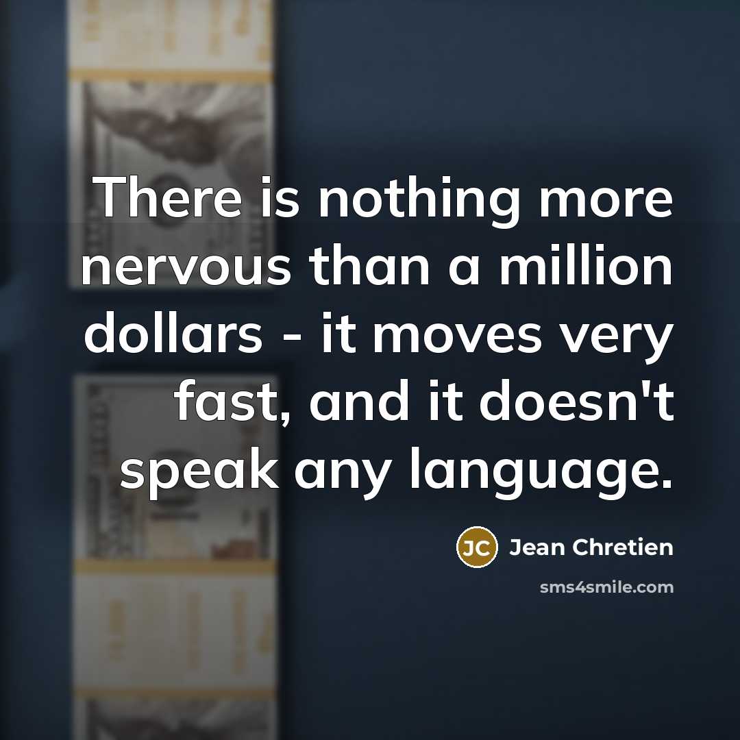 “There is nothing more nervous than a million dollars -…” quote by Jean Chretien