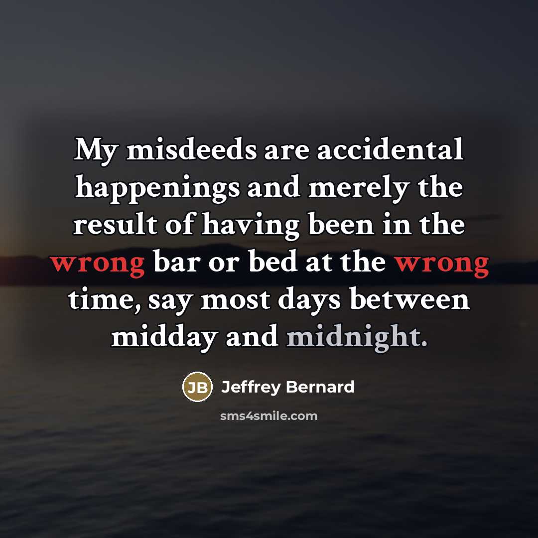 “My misdeeds are accidental happenings and merely the result of…” quote by Jeffrey Bernard